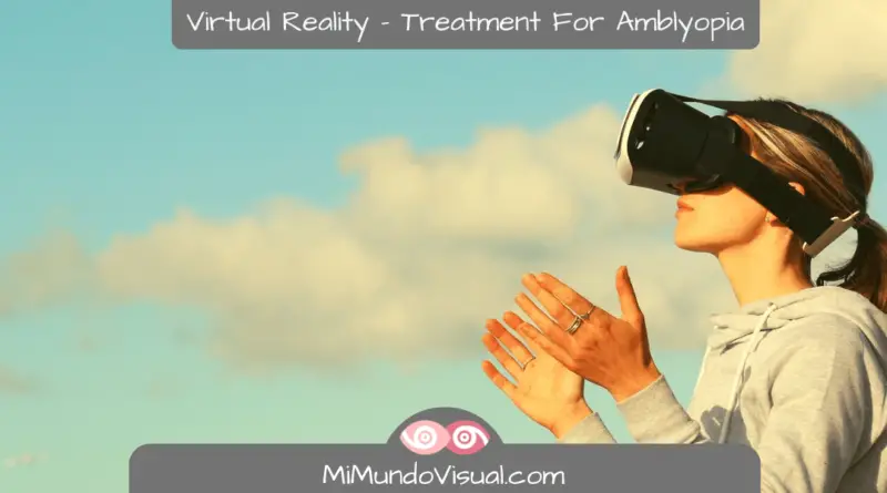 Virtual Reality As A Binocular Treatment For Amblyopia - MiMundoVisual.com