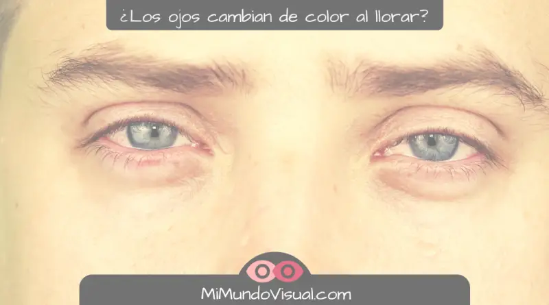 ¿Por Qué Mis Ojos Cambian De Color Cuando Lloro - mimundovisual.com